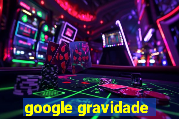 google gravidade